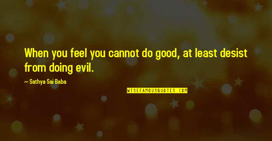 Feels Good Quotes By Sathya Sai Baba: When you feel you cannot do good, at