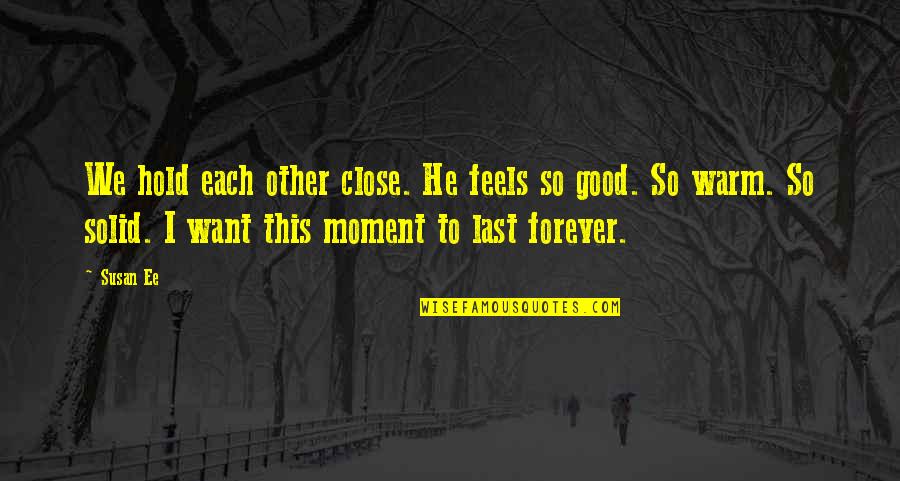 Feels Good Quotes By Susan Ee: We hold each other close. He feels so