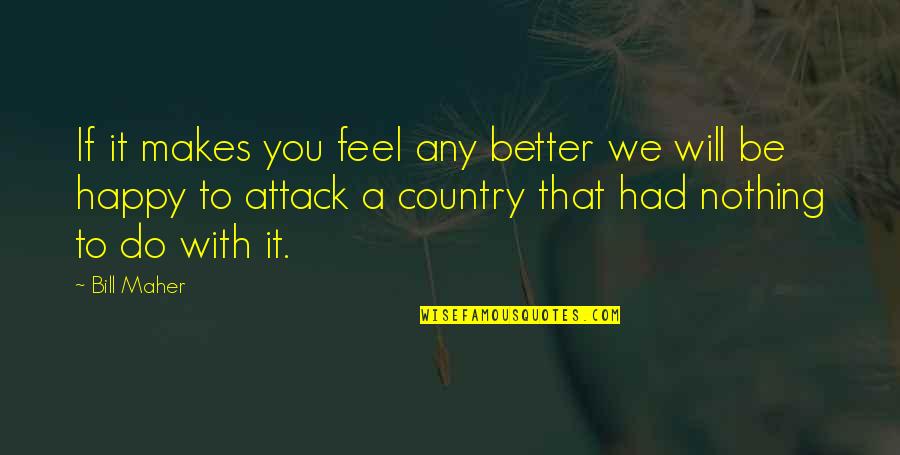 Feels Happy Quotes By Bill Maher: If it makes you feel any better we Feels Happy Quotes By Bill Maher: If it makes you feel any better we