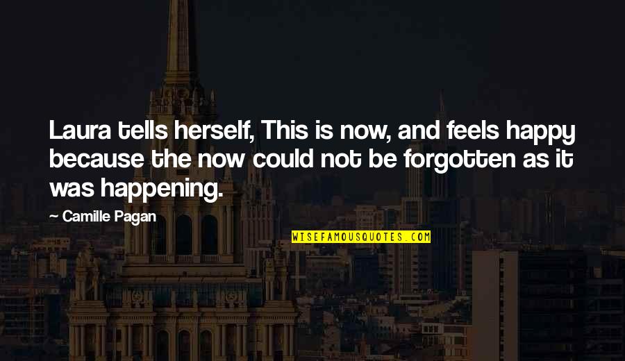 Feels Happy Quotes By Camille Pagan: Laura tells herself, This is now, and feels Feels Happy Quotes By Camille Pagan: Laura tells herself, This is now, and feels