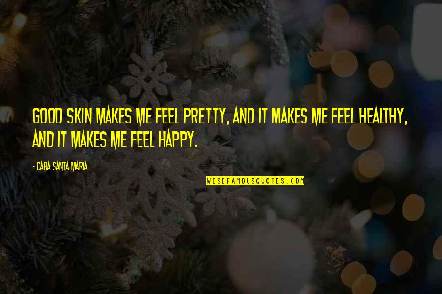 Feels Happy Quotes By Cara Santa Maria: Good skin makes me feel pretty, and it Feels Happy Quotes By Cara Santa Maria: Good skin makes me feel pretty, and it