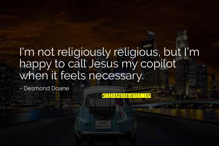 Feels Happy Quotes By Desmond Doane: I'm not religiously religious, but I'm happy to Feels Happy Quotes By Desmond Doane: I'm not religiously religious, but I'm happy to