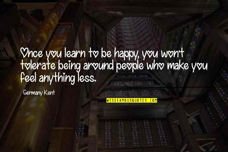 Feels Happy Quotes By Germany Kent: Once you learn to be happy, you won't Feels Happy Quotes By Germany Kent: Once you learn to be happy, you won't