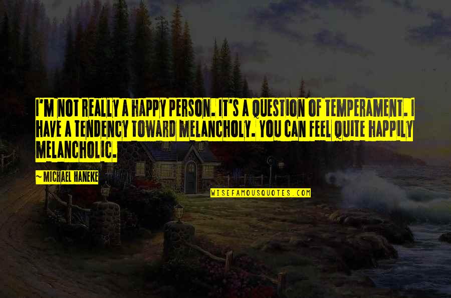 Feels Happy Quotes By Michael Haneke: I'm not really a happy person. It's a Feels Happy Quotes By Michael Haneke: I'm not really a happy person. It's a