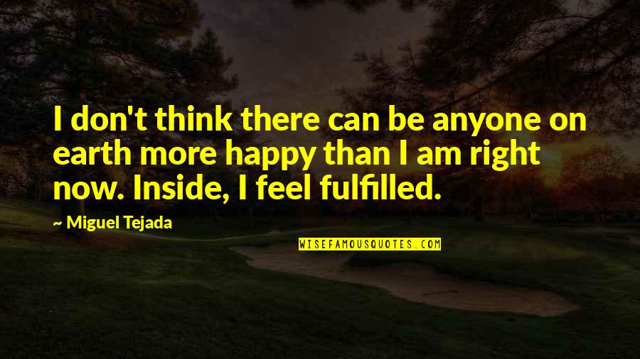 Feels Happy Quotes By Miguel Tejada: I don't think there can be anyone on Feels Happy Quotes By Miguel Tejada: I don't think there can be anyone on