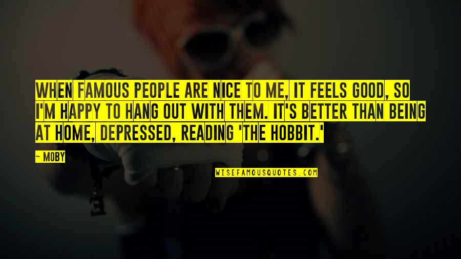 Feels Happy Quotes By Moby: When famous people are nice to me, it Feels Happy Quotes By Moby: When famous people are nice to me, it
