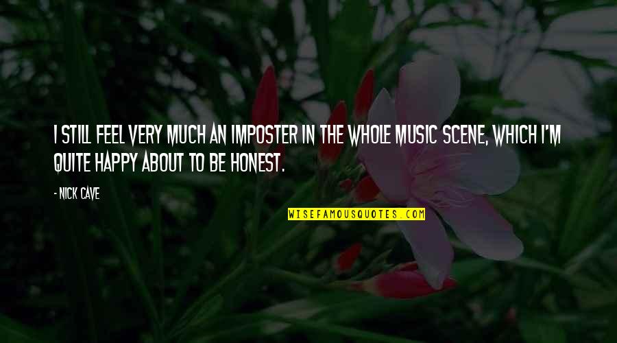 Feels Happy Quotes By Nick Cave: I still feel very much an imposter in Feels Happy Quotes By Nick Cave: I still feel very much an imposter in