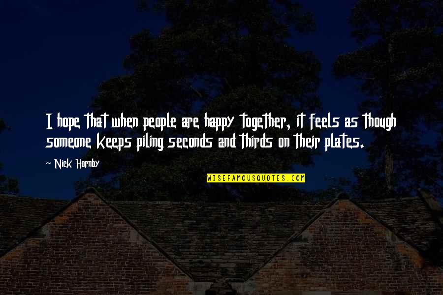 Feels Happy Quotes By Nick Hornby: I hope that when people are happy together, Feels Happy Quotes By Nick Hornby: I hope that when people are happy together,