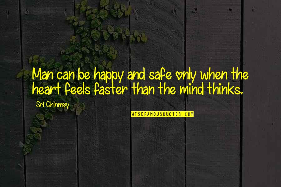 Feels Happy Quotes By Sri Chinmoy: Man can be happy and safe only when
