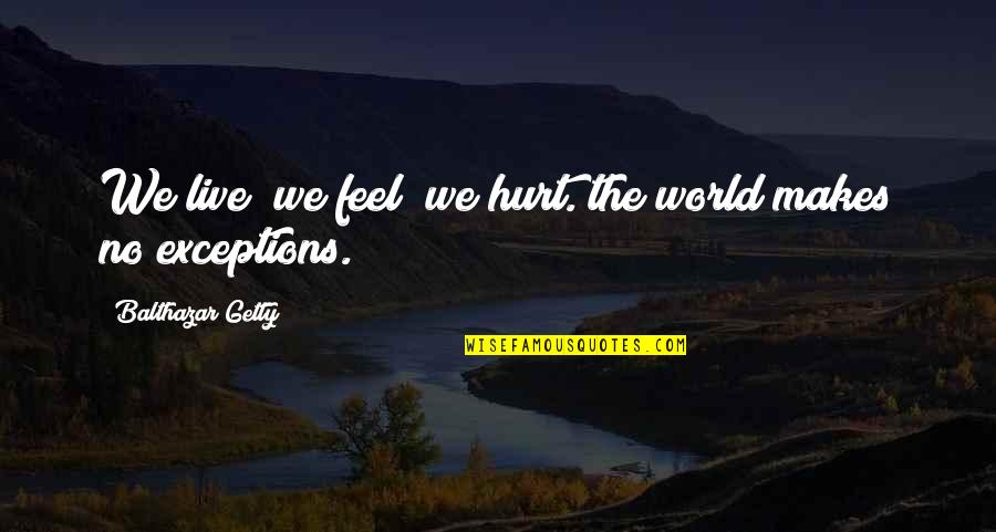 Feels Hurt Quotes By Balthazar Getty: We live; we feel; we hurt. the world