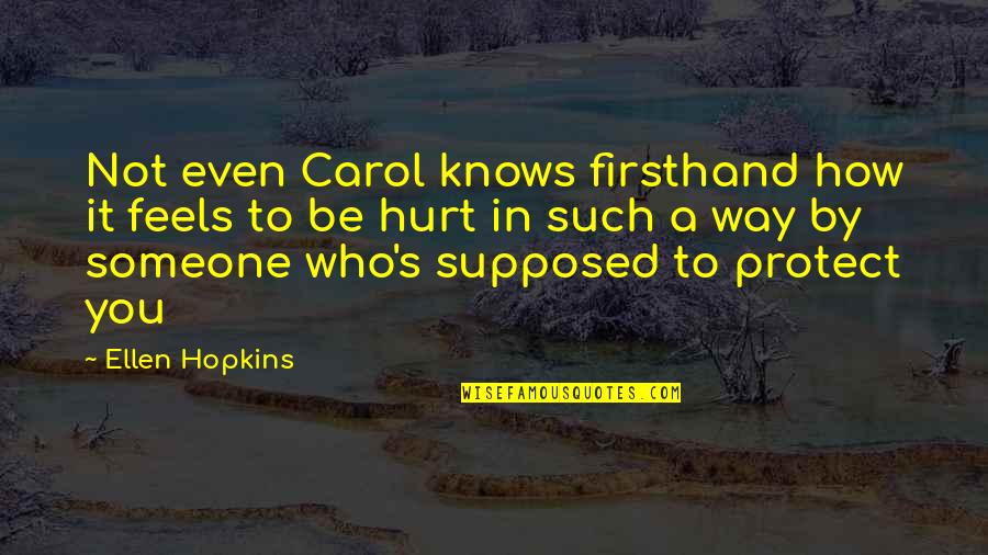 Feels Hurt Quotes By Ellen Hopkins: Not even Carol knows firsthand how it feels