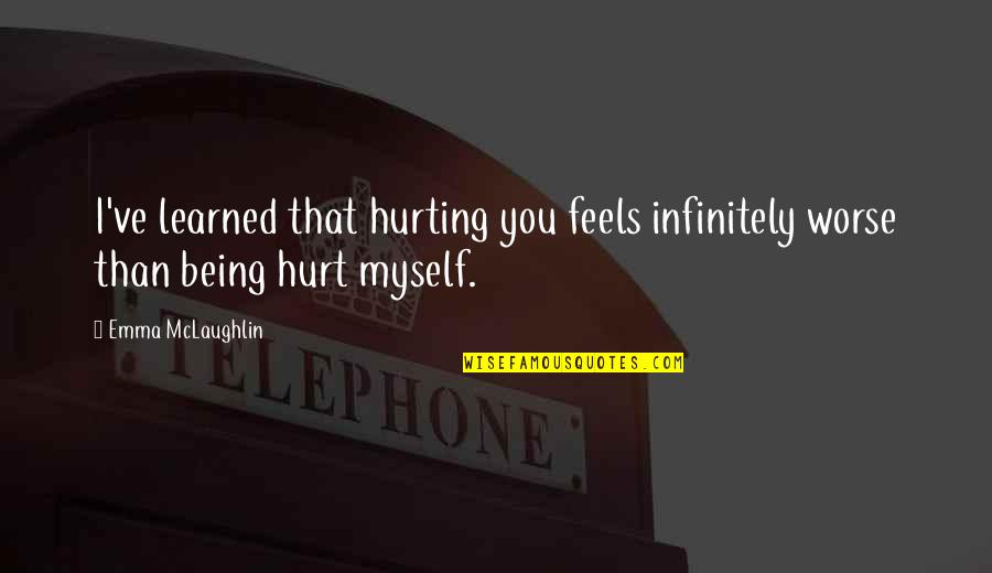 Feels Hurt Quotes By Emma McLaughlin: I've learned that hurting you feels infinitely worse