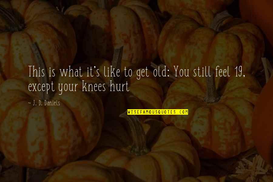 Feels Hurt Quotes By J. D. Daniels: This is what it's like to get old: