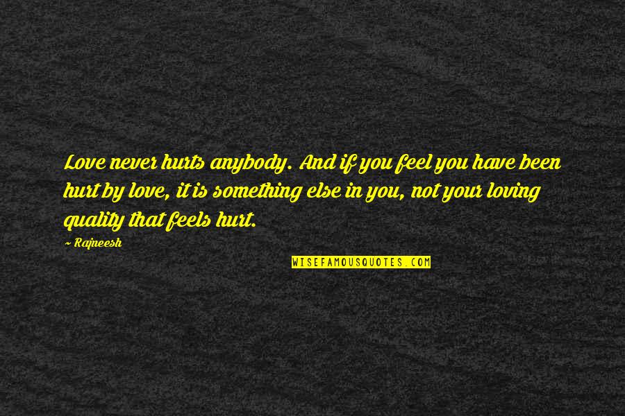 Feels Hurt Quotes By Rajneesh: Love never hurts anybody. And if you feel