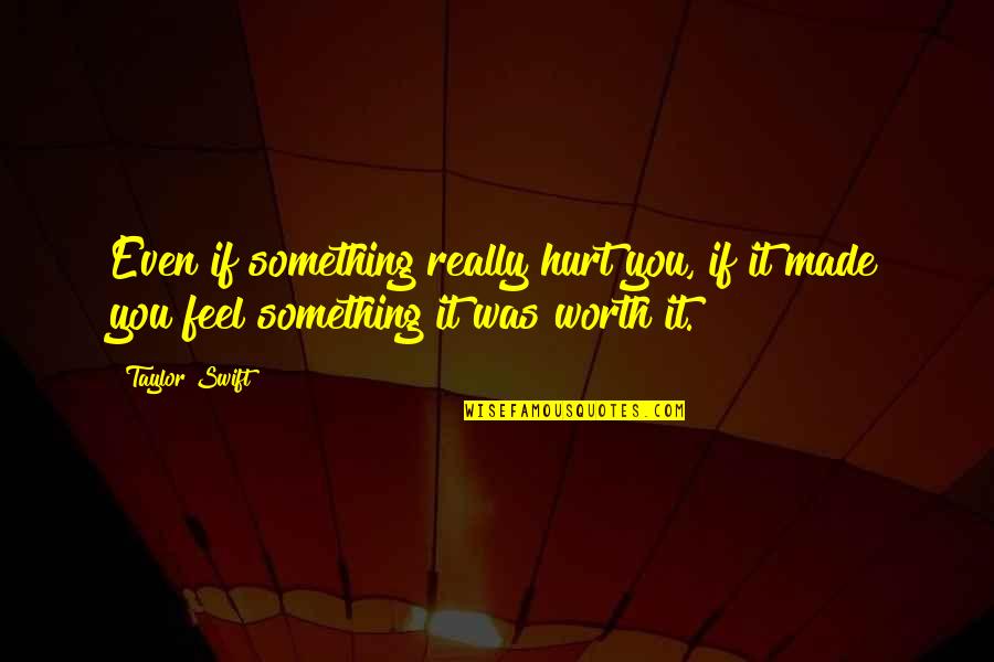 Feels Hurt Quotes By Taylor Swift: Even if something really hurt you, if it