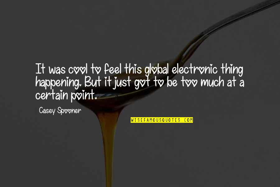 Feels Just Quotes By Casey Spooner: It was cool to feel this global electronic