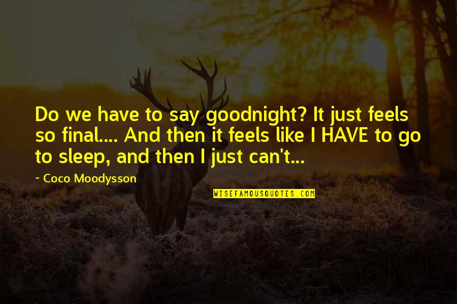 Feels Just Quotes By Coco Moodysson: Do we have to say goodnight? It just