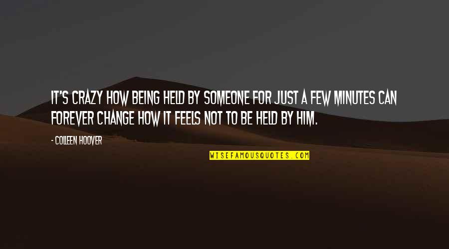 Feels Just Quotes By Colleen Hoover: It's crazy how being held by someone for