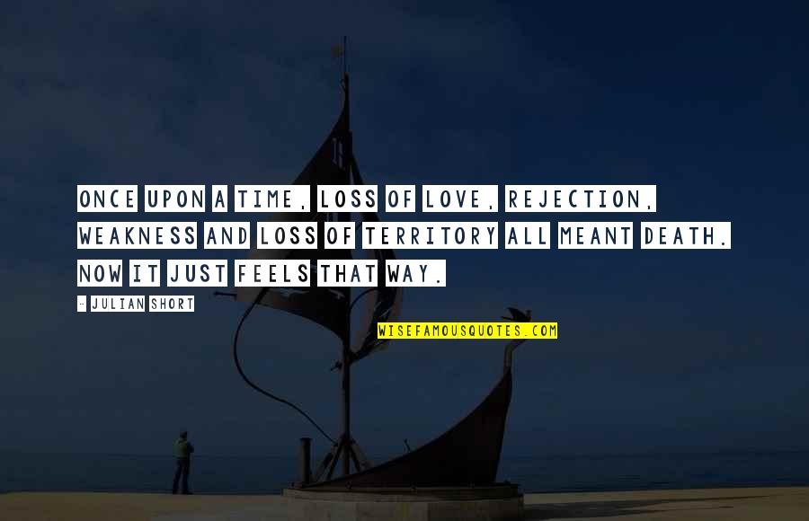 Feels Just Quotes By Julian Short: Once upon a time, loss of love, rejection,