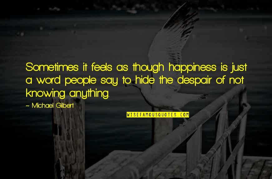 Feels Just Quotes By Michael Gilbert: Sometimes it feels as though happiness is just
