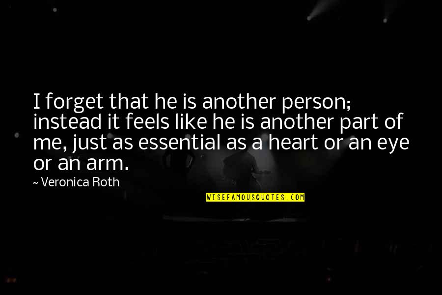 Feels Just Quotes By Veronica Roth: I forget that he is another person; instead