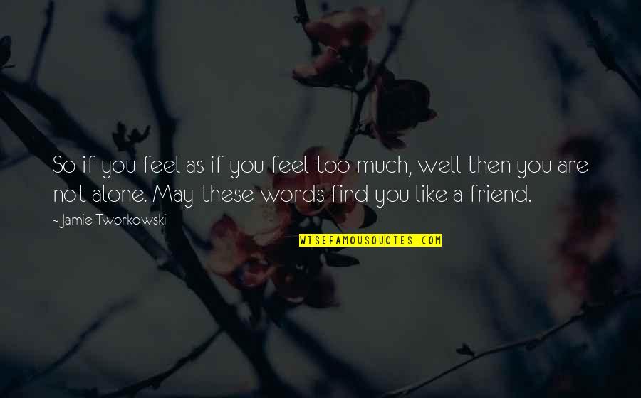Feels Like Alone Quotes By Jamie Tworkowski: So if you feel as if you feel