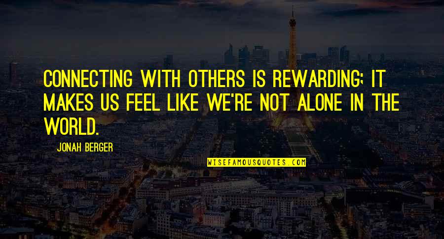 Feels Like Alone Quotes By Jonah Berger: Connecting with others is rewarding; it makes us