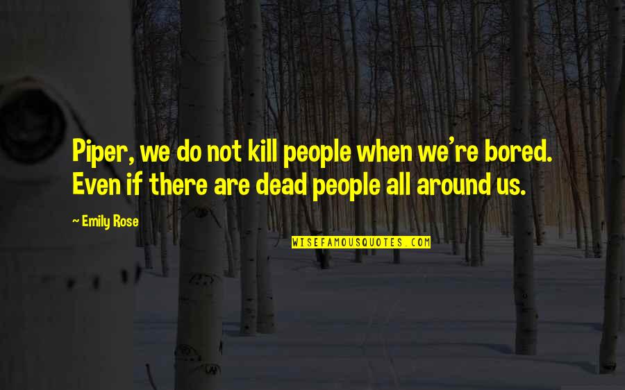 Feels Like Crap Quotes By Emily Rose: Piper, we do not kill people when we're