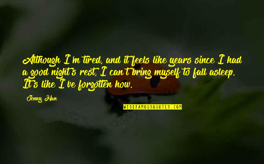 Feels Like Fall Quotes By Jenny Han: Although I'm tired, and it feels like years