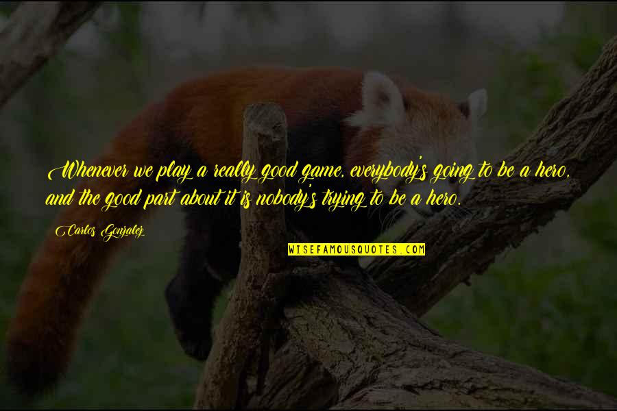 Feels Like Heaven Quotes By Carlos Gonzalez: Whenever we play a really good game, everybody's Feels Like Heaven Quotes By Carlos Gonzalez: Whenever we play a really good game, everybody's