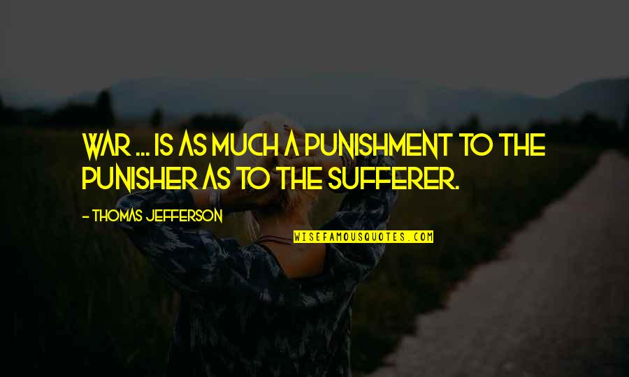 Feels Like Heaven Quotes By Thomas Jefferson: War ... is as much a punishment to Feels Like Heaven Quotes By Thomas Jefferson: War ... is as much a punishment to