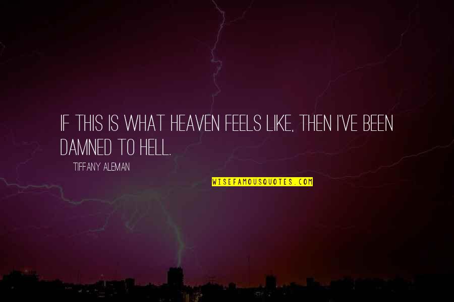 Feels Like Heaven Quotes By Tiffany Aleman: If this is what heaven feels like, then Feels Like Heaven Quotes By Tiffany Aleman: If this is what heaven feels like, then