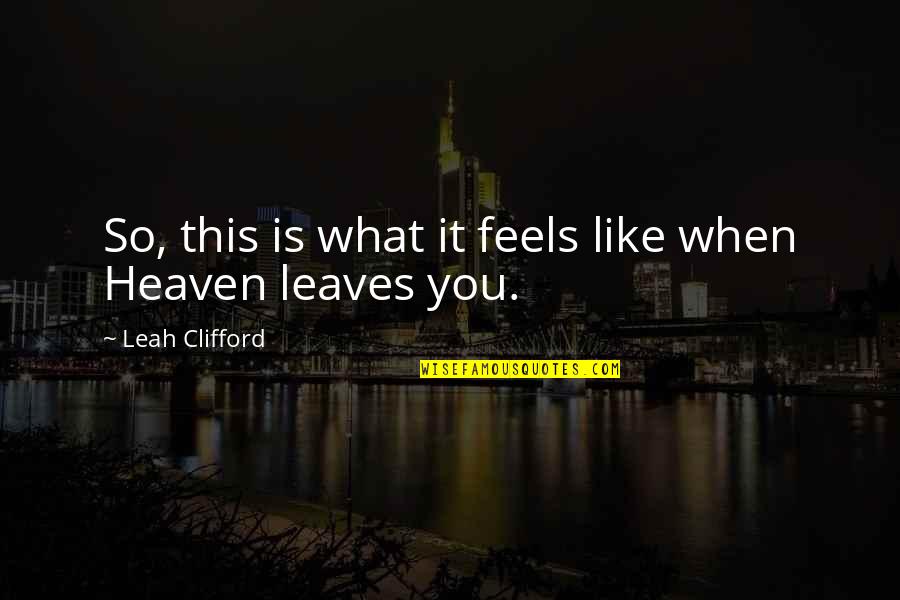 Feels Like Heaven With You Quotes By Leah Clifford: So, this is what it feels like when