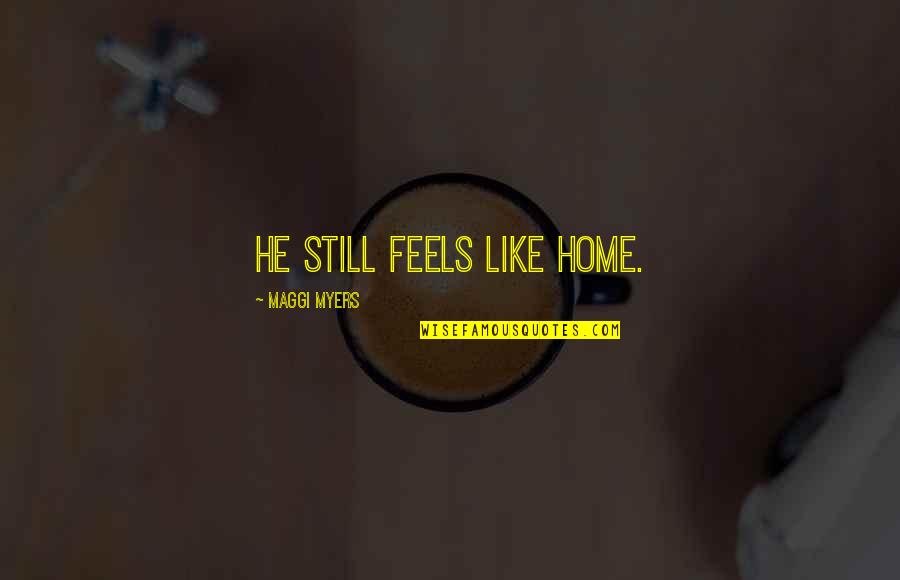 Feels Like Home Quotes By Maggi Myers: He still feels like home.