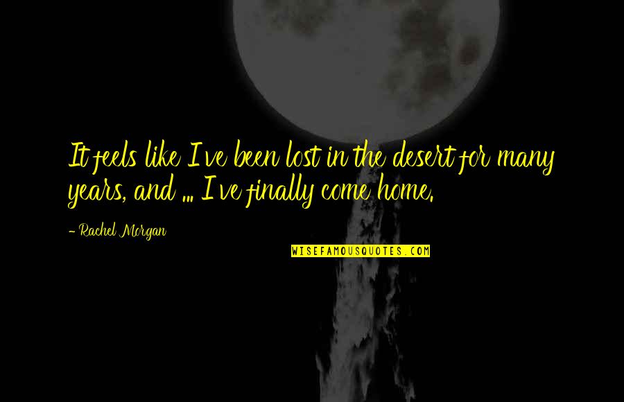 Feels Like Home Quotes By Rachel Morgan: It feels like I've been lost in the
