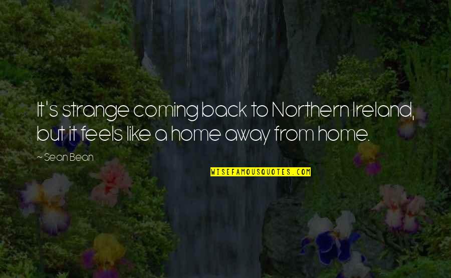 Feels Like Home Quotes By Sean Bean: It's strange coming back to Northern Ireland, but