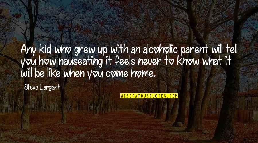 Feels Like Home Quotes By Steve Largent: Any kid who grew up with an alcoholic