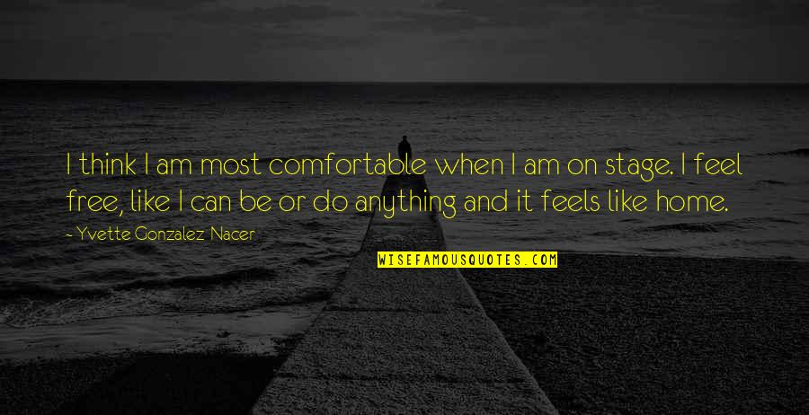 Feels Like Home Quotes By Yvette Gonzalez-Nacer: I think I am most comfortable when I