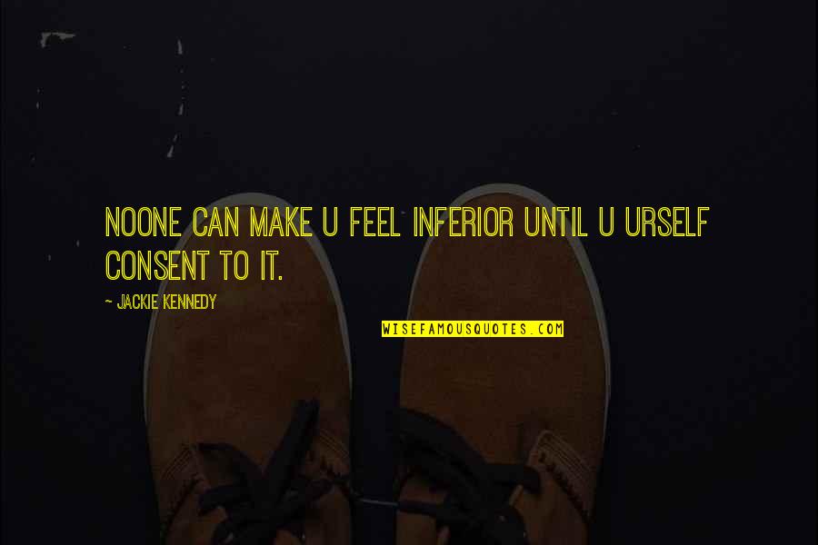 Feels Like Im Losing You Quotes By Jackie Kennedy: Noone can make u feel inferior until u Feels Like Im Losing You Quotes By Jackie Kennedy: Noone can make u feel inferior until u