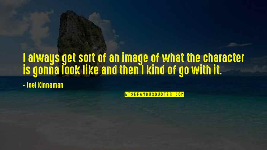 Feels Like Im Losing You Quotes By Joel Kinnaman: I always get sort of an image of Feels Like Im Losing You Quotes By Joel Kinnaman: I always get sort of an image of