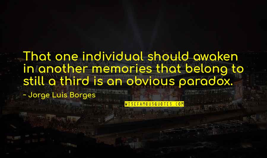 Feels Like Im Losing You Quotes By Jorge Luis Borges: That one individual should awaken in another memories Feels Like Im Losing You Quotes By Jorge Luis Borges: That one individual should awaken in another memories