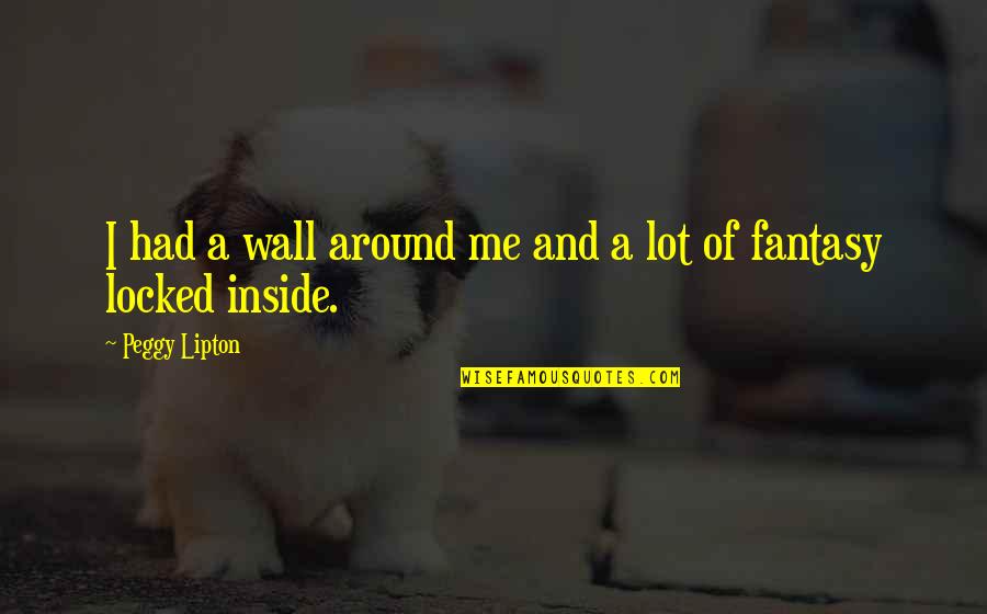 Feels Like Winter Quotes By Peggy Lipton: I had a wall around me and a Feels Like Winter Quotes By Peggy Lipton: I had a wall around me and a
