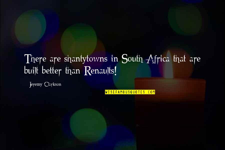 Feels Like Yesterday Quotes By Jeremy Clarkson: There are shantytowns in South Africa that are