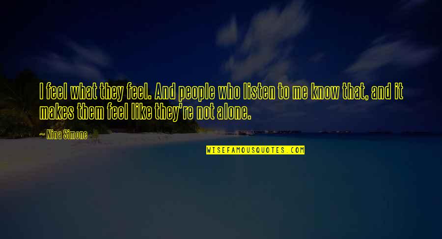 Feels Me Quotes By Nina Simone: I feel what they feel. And people who Feels Me Quotes By Nina Simone: I feel what they feel. And people who