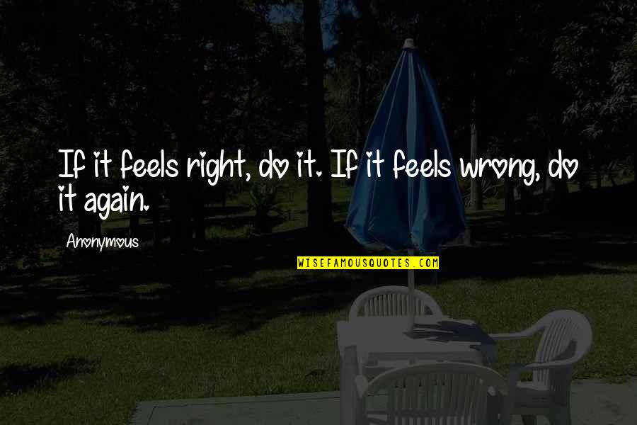 Feels Right But Wrong Quotes By Anonymous: If it feels right, do it. If it