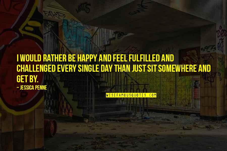 Feels So Happy Quotes By Jessica Penne: I would rather be happy and feel fulfilled