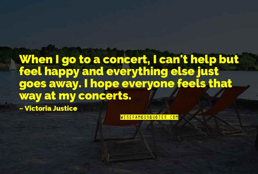 Feels So Happy Quotes By Victoria Justice: When I go to a concert, I can't