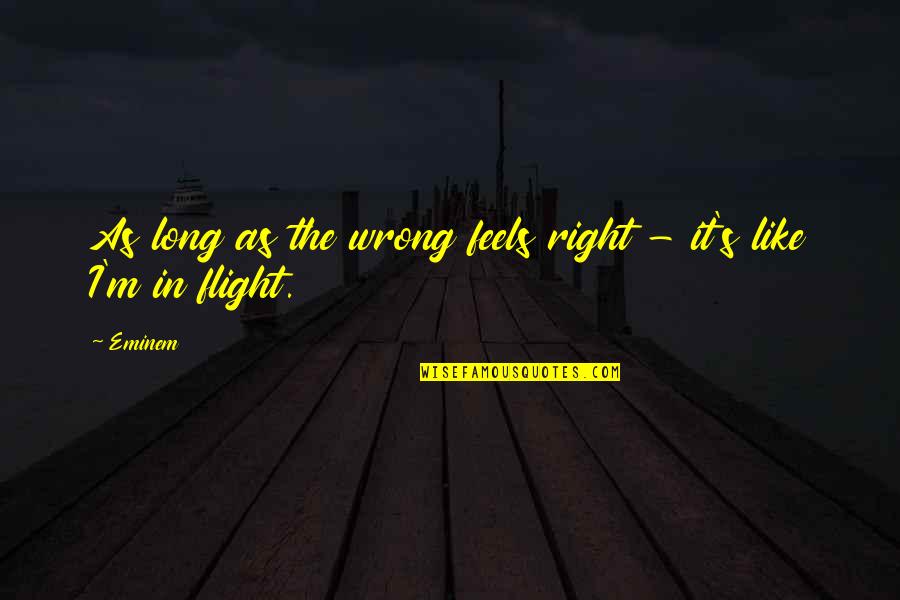 Feels So Right But It Just So Wrong Quotes By Eminem: As long as the wrong feels right -