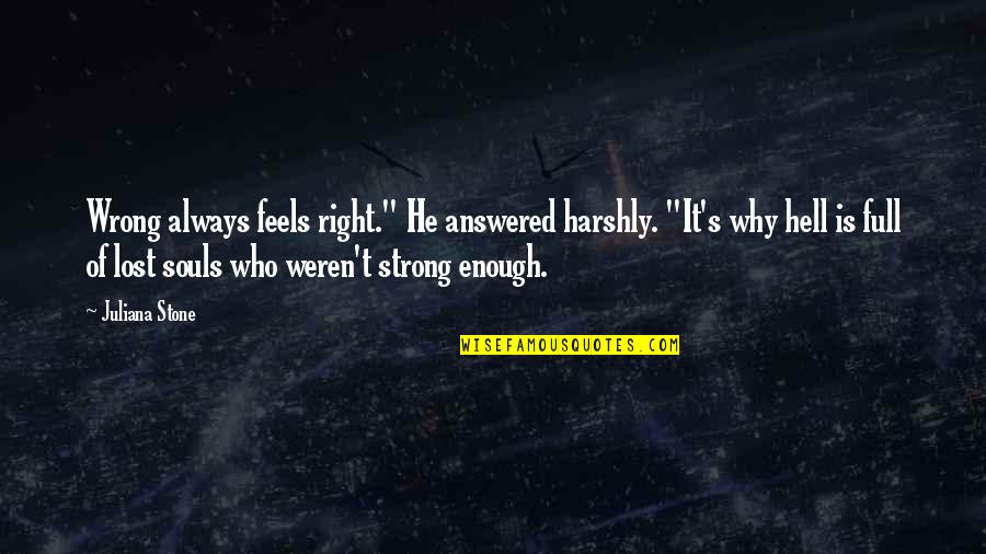 Feels So Right But It Just So Wrong Quotes By Juliana Stone: Wrong always feels right." He answered harshly. "It's