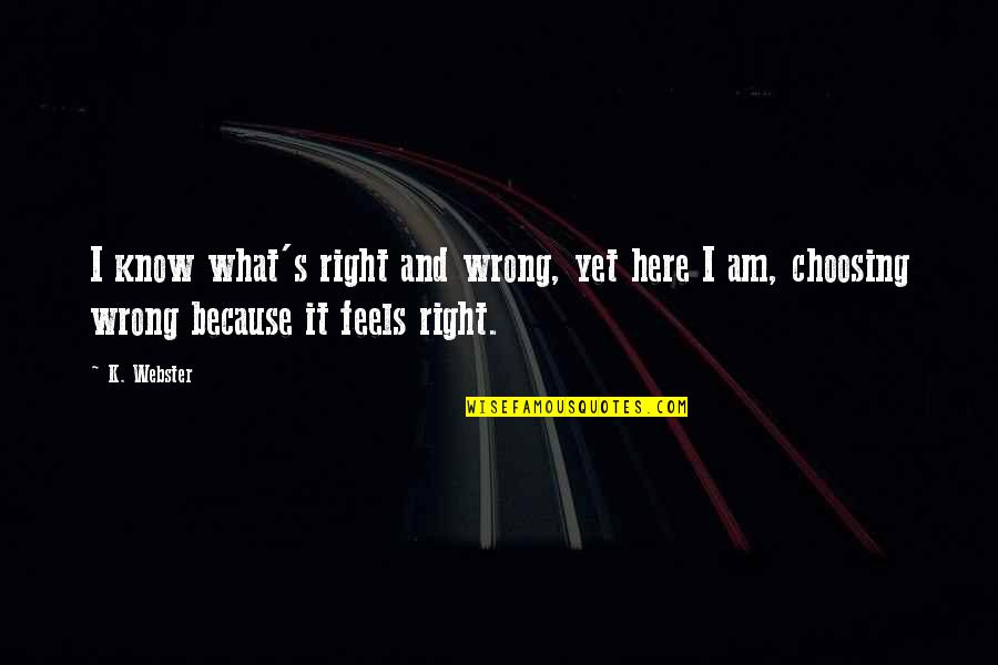 Feels So Right But It Just So Wrong Quotes By K. Webster: I know what's right and wrong, yet here